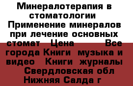 Минералотерапия в стоматологии  Применение минералов при лечение основных стомат › Цена ­ 253 - Все города Книги, музыка и видео » Книги, журналы   . Свердловская обл.,Нижняя Салда г.